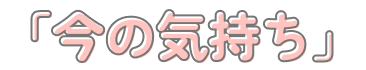 今の気持ち