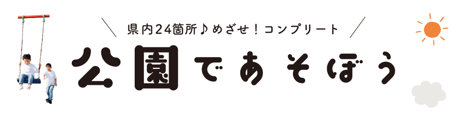 県内24箇所♪ めざせ！コンプリート！ 公園であそぼう